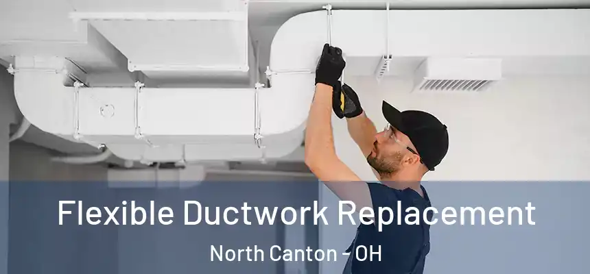  Flexible Ductwork Replacement North Canton - OH