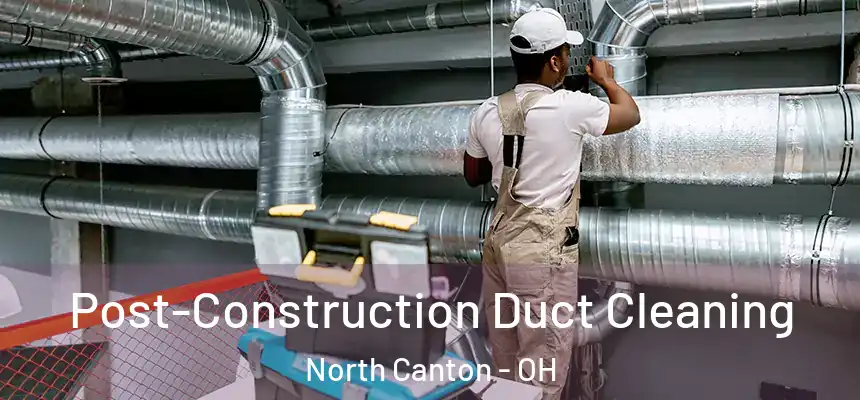 Post-Construction Duct Cleaning North Canton - OH