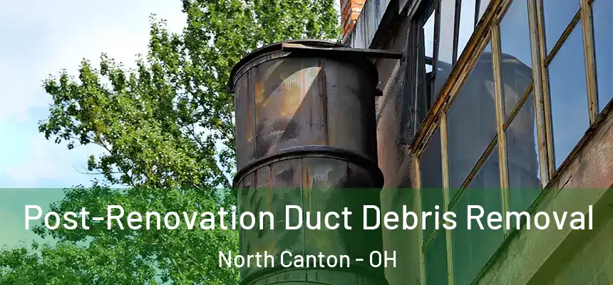 Post-Renovation Duct Debris Removal North Canton - OH